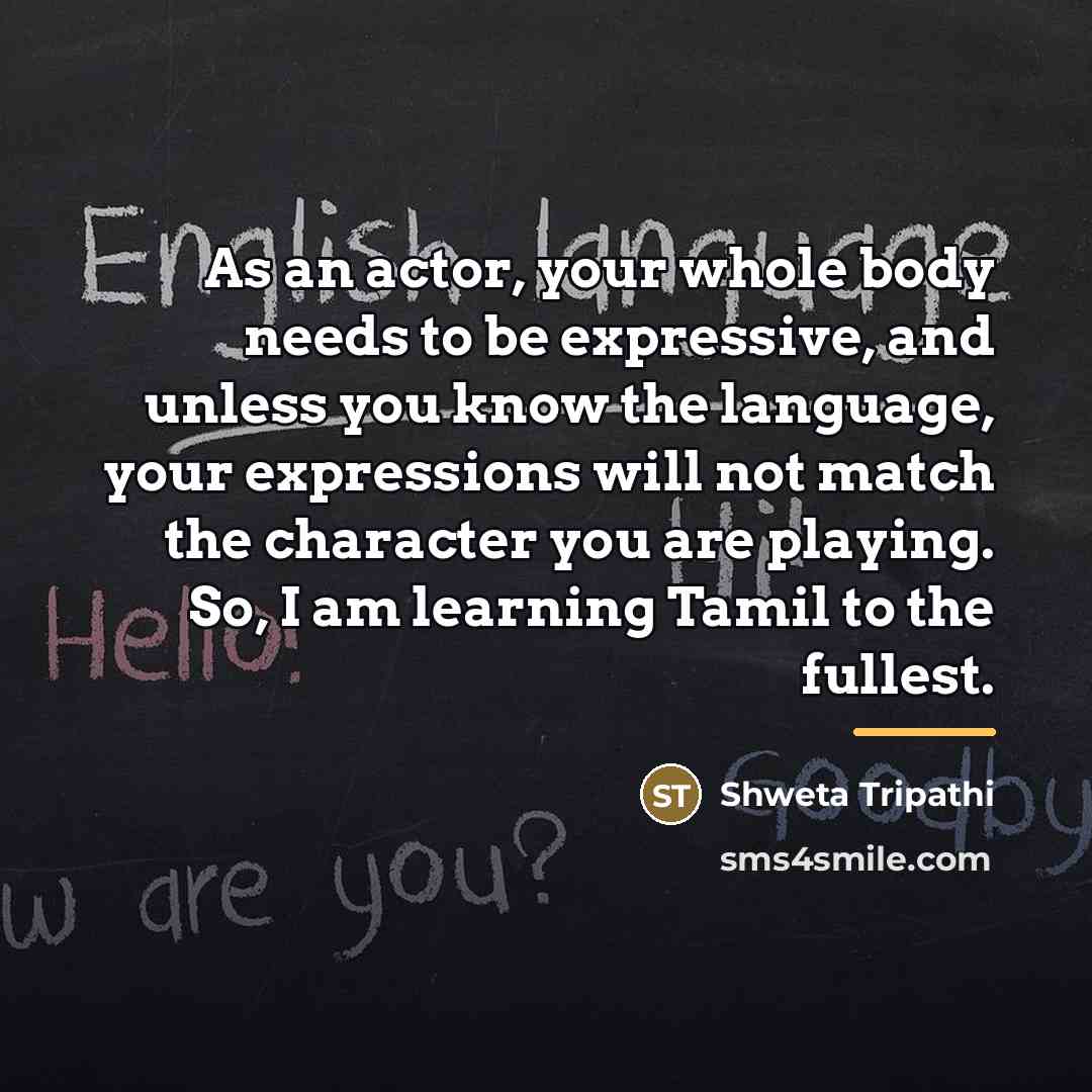 “As an actor, your whole body needs to be expressive,…” quote by Shweta Tripathi
