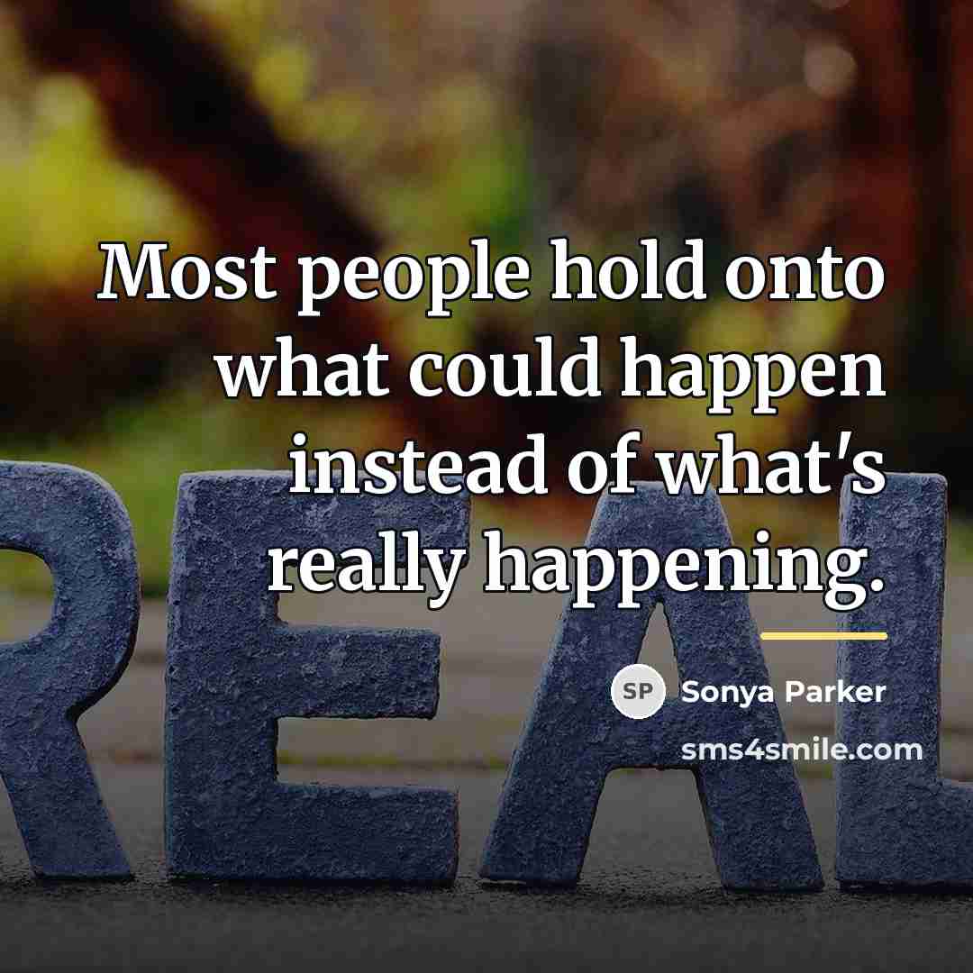 “Most people hold onto what could happen instead of what's…” quote by Sonya Parker