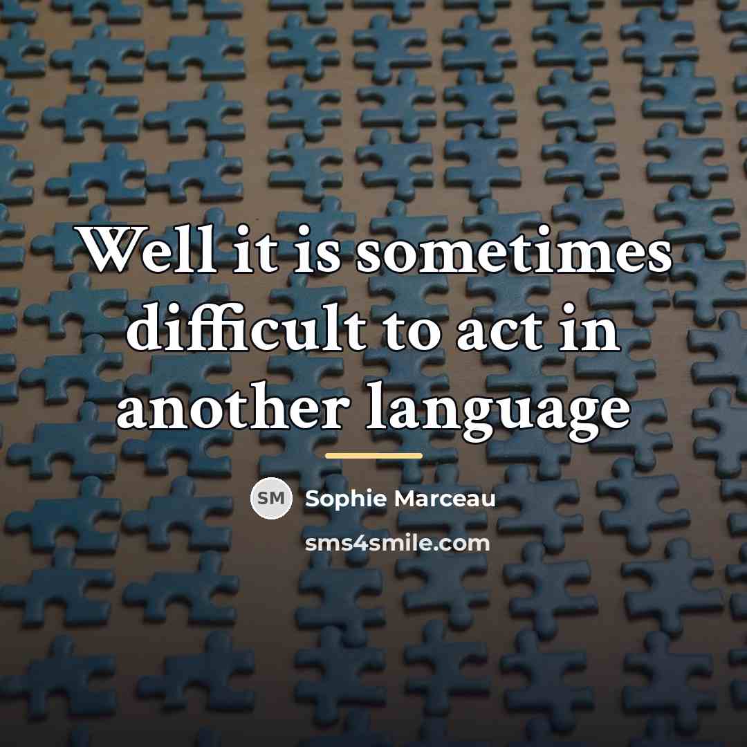 “Well it is sometimes difficult to act in another language…” quote by Sophie Marceau