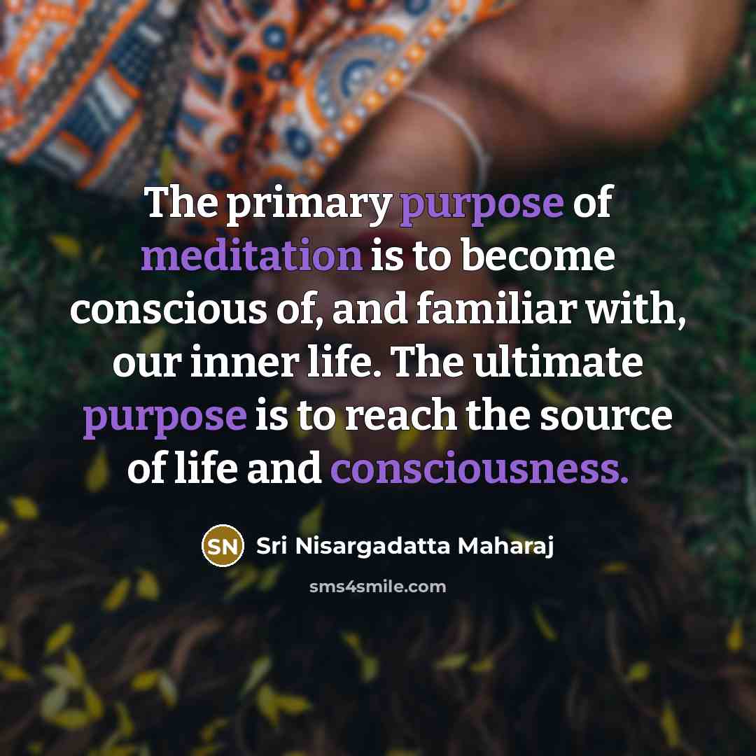 “The primary purpose of meditation is to become conscious of,…” quote by Sri Nisargadatta Maharaj