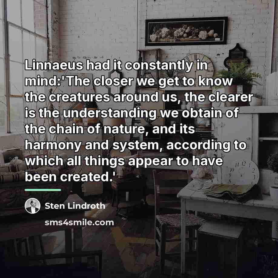 “Linnaeus had it constantly in mind:'The closer we get to…” quote by Sten Lindroth