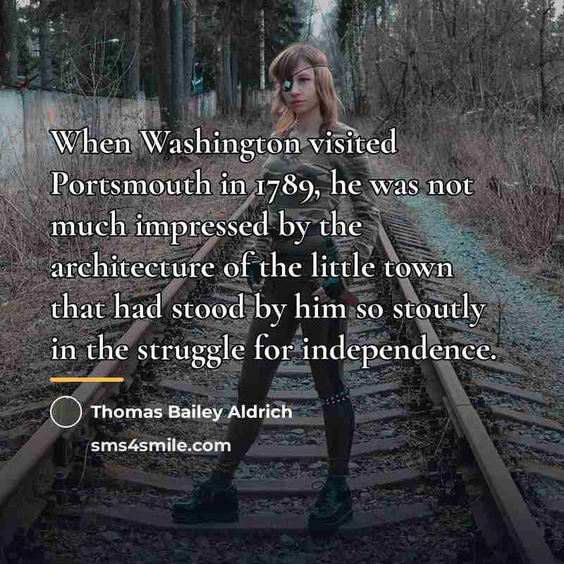 “When Washington visited Portsmouth in 1789, he was not much…” quote by Thomas Bailey Aldrich