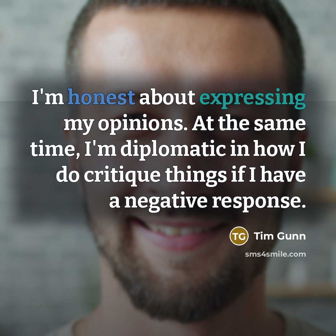 “I'm honest about expressing my opinions. At the same time,…” quote by Tim Gunn
