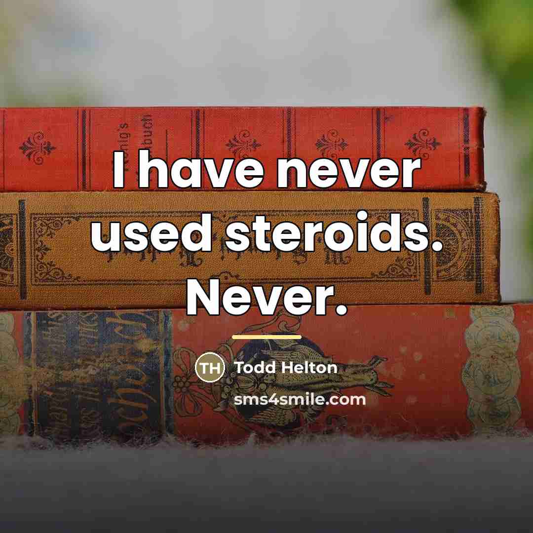 “I have never used steroids. Never.…” quote by Todd Helton