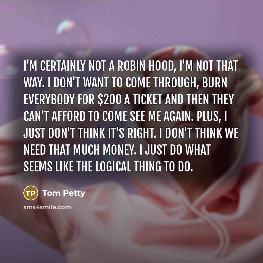 “I'm certainly not a Robin Hood, I'm not that way.…” quote by Tom Petty