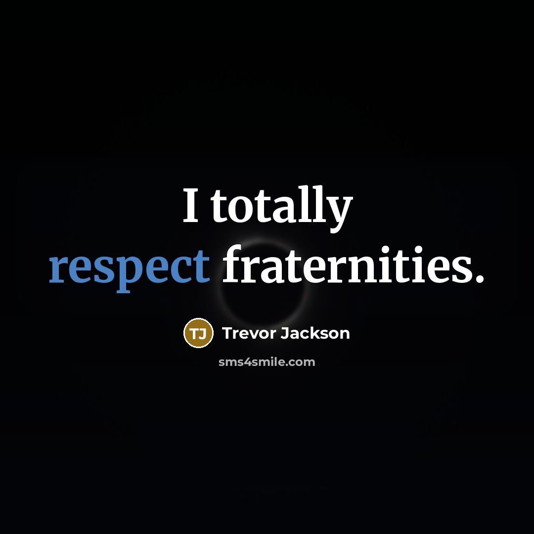 “I totally respect fraternities.…” quote by Trevor Jackson