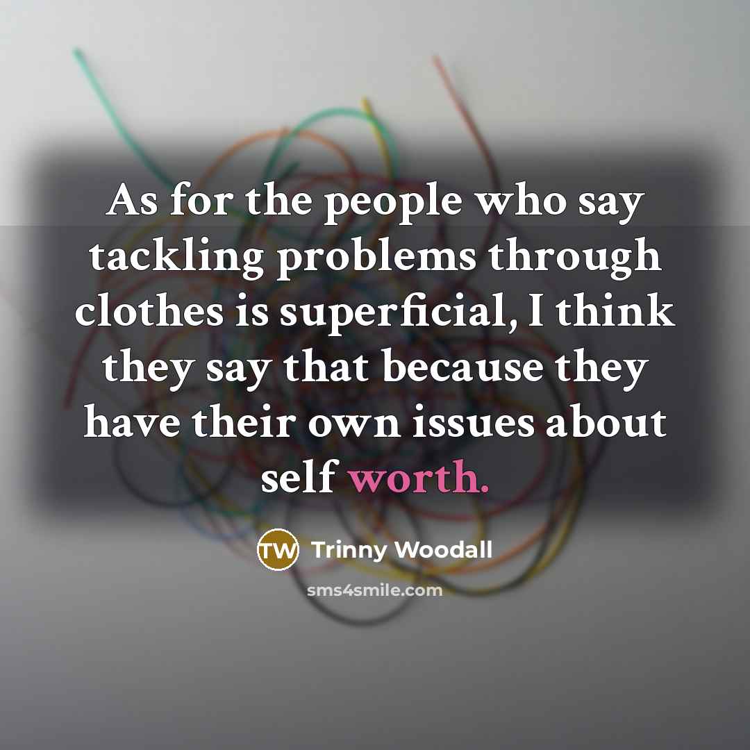 “As for the people who say tackling problems through clothes…” quote by Trinny Woodall