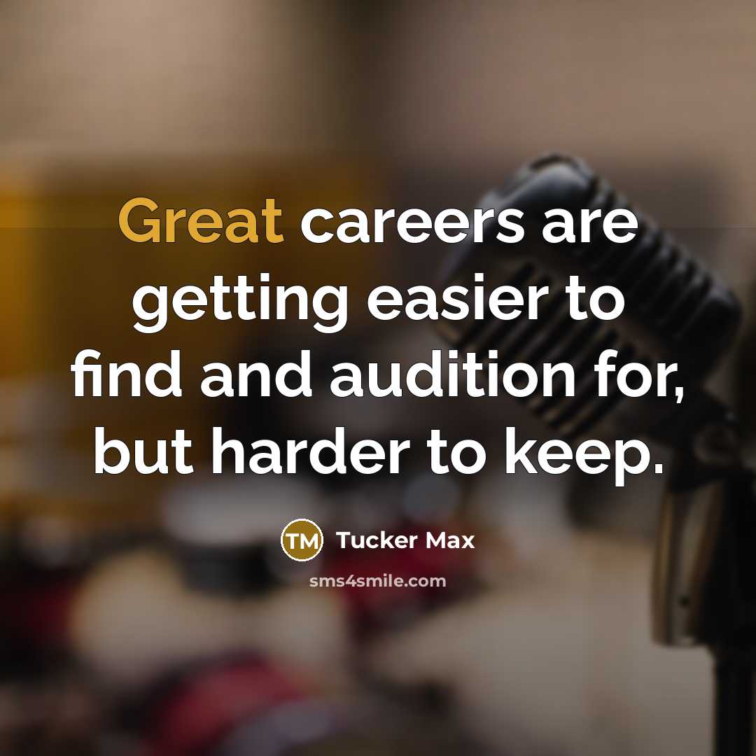 “Great careers are getting easier to find and audition for,…” quote by Tucker Max