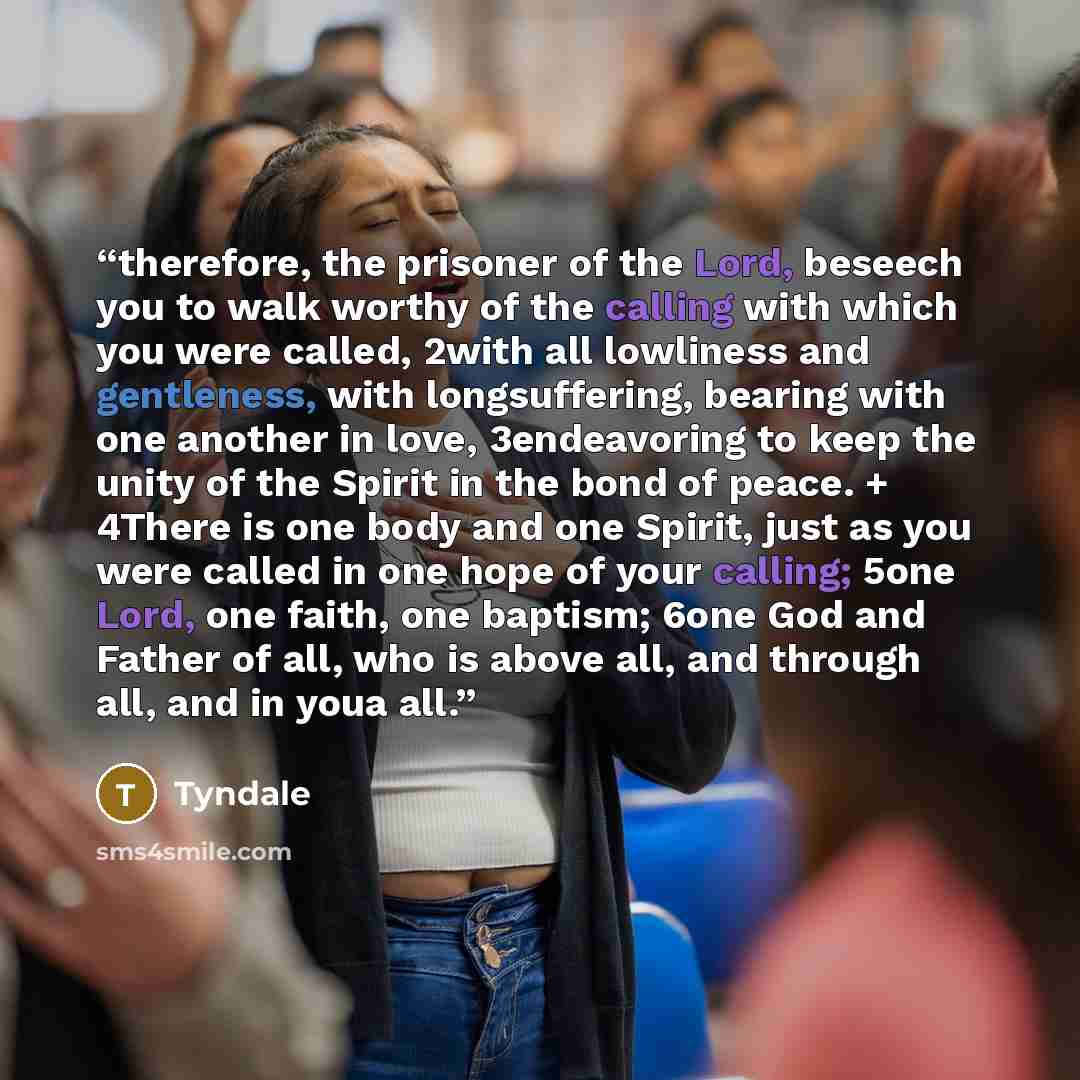 “therefore, the prisoner of the Lord, beseech you to walk worthy of the calling with which you were called, 2with all lowliness and gentleness, with longsuffering, bearing with one another in love, 3endeavoring to keep the unity of the Spirit in the bond of peace. + 4There is one body and one…” quote by Tyndale