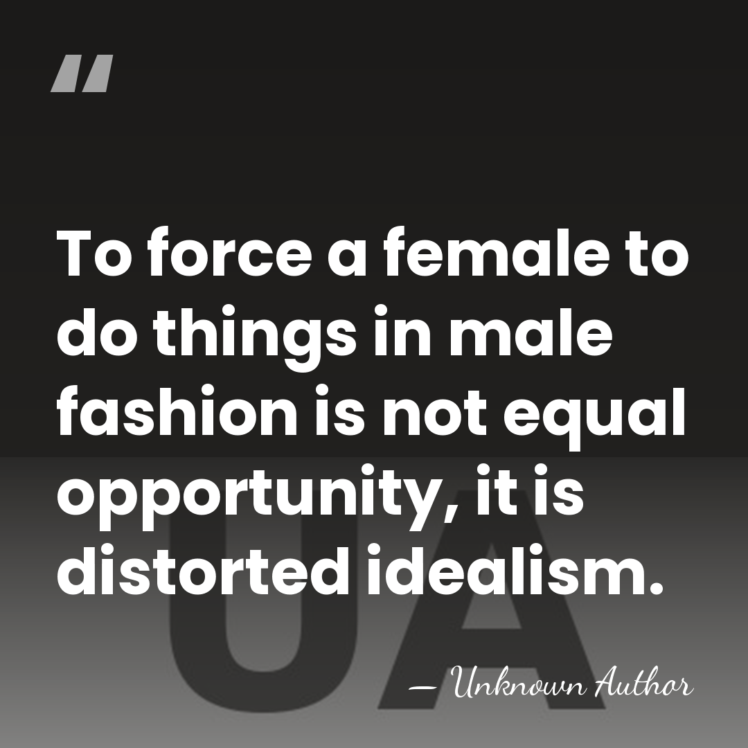 To force a female to do things in male fashion is not&hellip; - Unknown Author