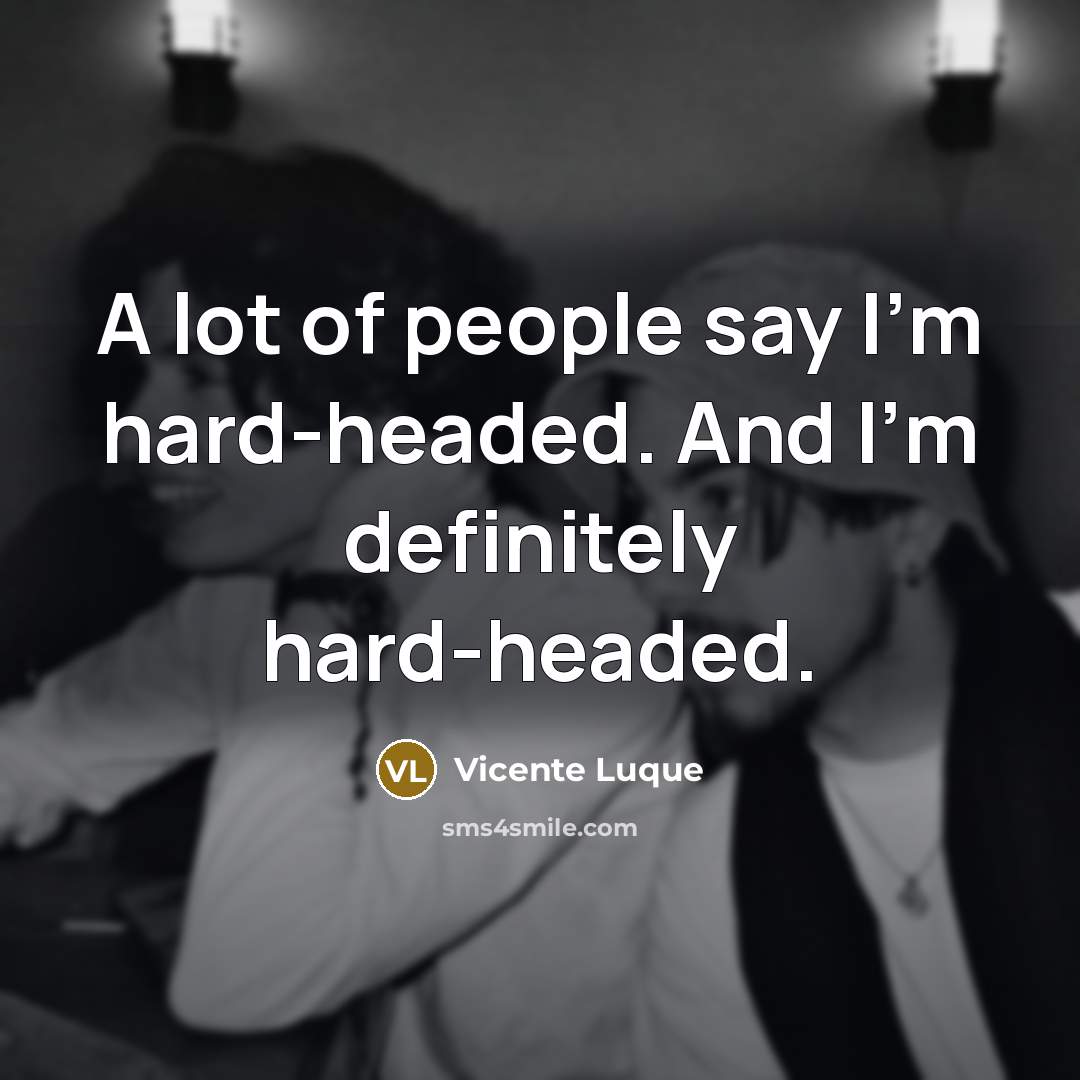 “A lot of people say I'm hard-headed. And I'm definitely…” quote by Vicente Luque