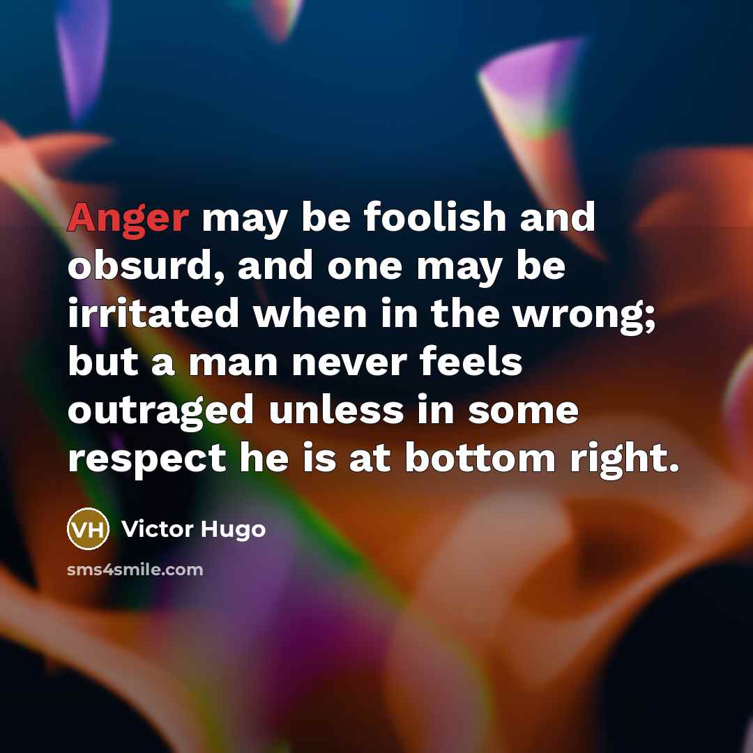 “Anger may be foolish and obsurd, and one may be…” quote by Victor Hugo
