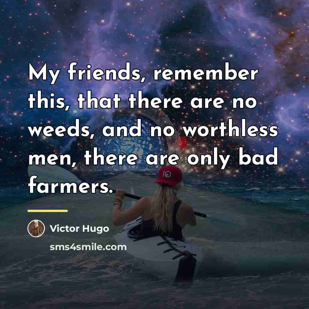 “My friends, remember this, that there are no weeds, and…” quote by Victor Hugo
