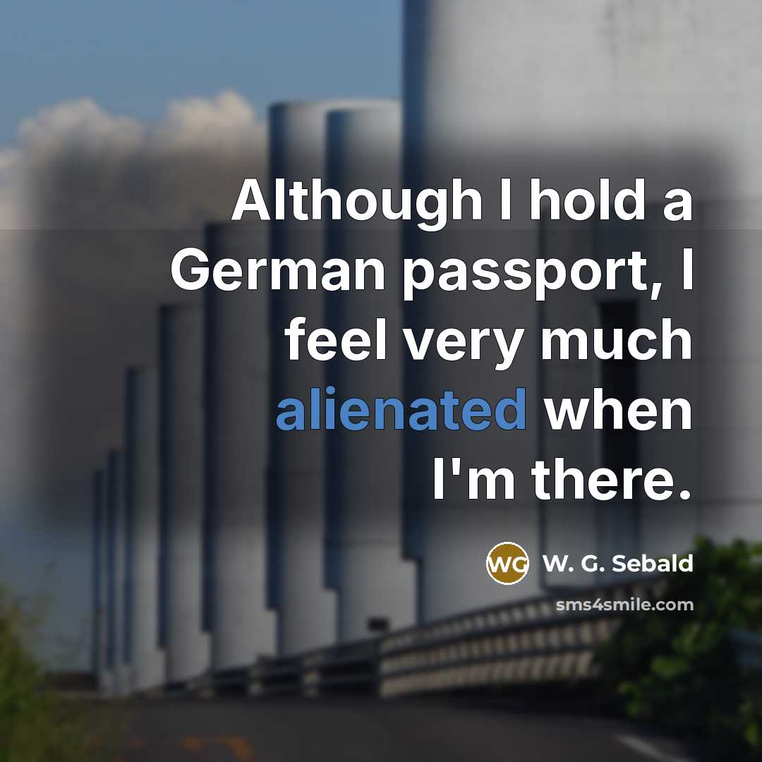 “Although I hold a German passport, I feel very much…” quote by W. G. Sebald