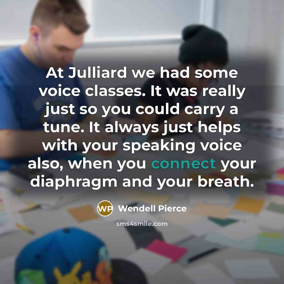“At Julliard we had some voice classes. It was really…” quote by Wendell Pierce