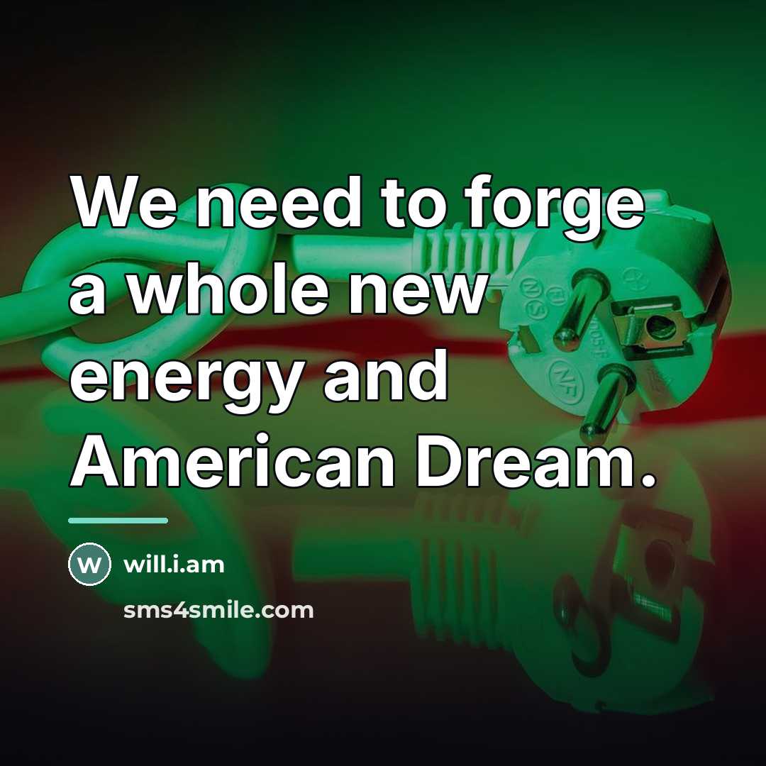“We need to forge a whole new energy and American…” quote by will.i.am