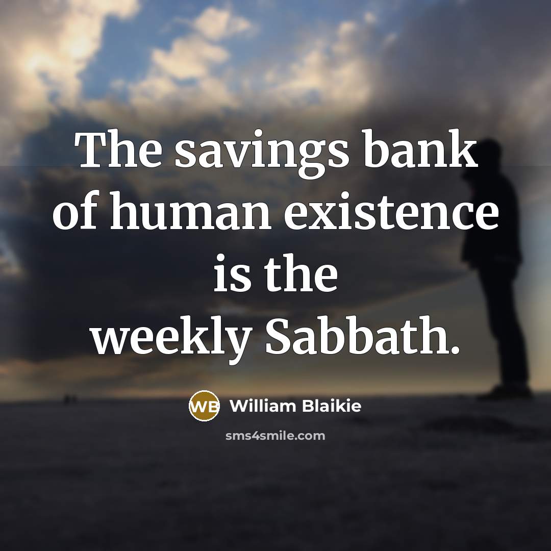 “The savings bank of human existence is the weekly Sabbath.…” quote by William Blaikie