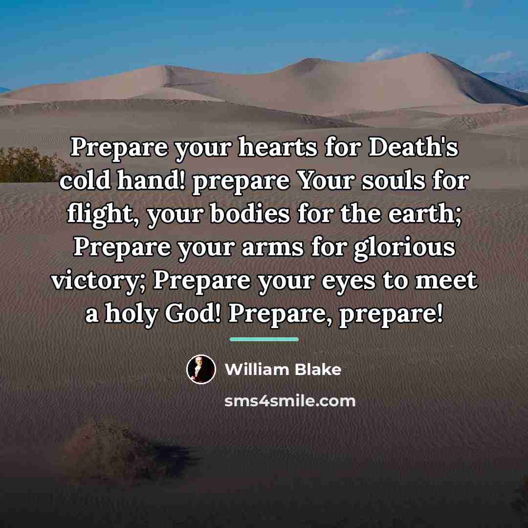 “Prepare your hearts for Death's cold hand! prepare Your souls…” quote by William Blake