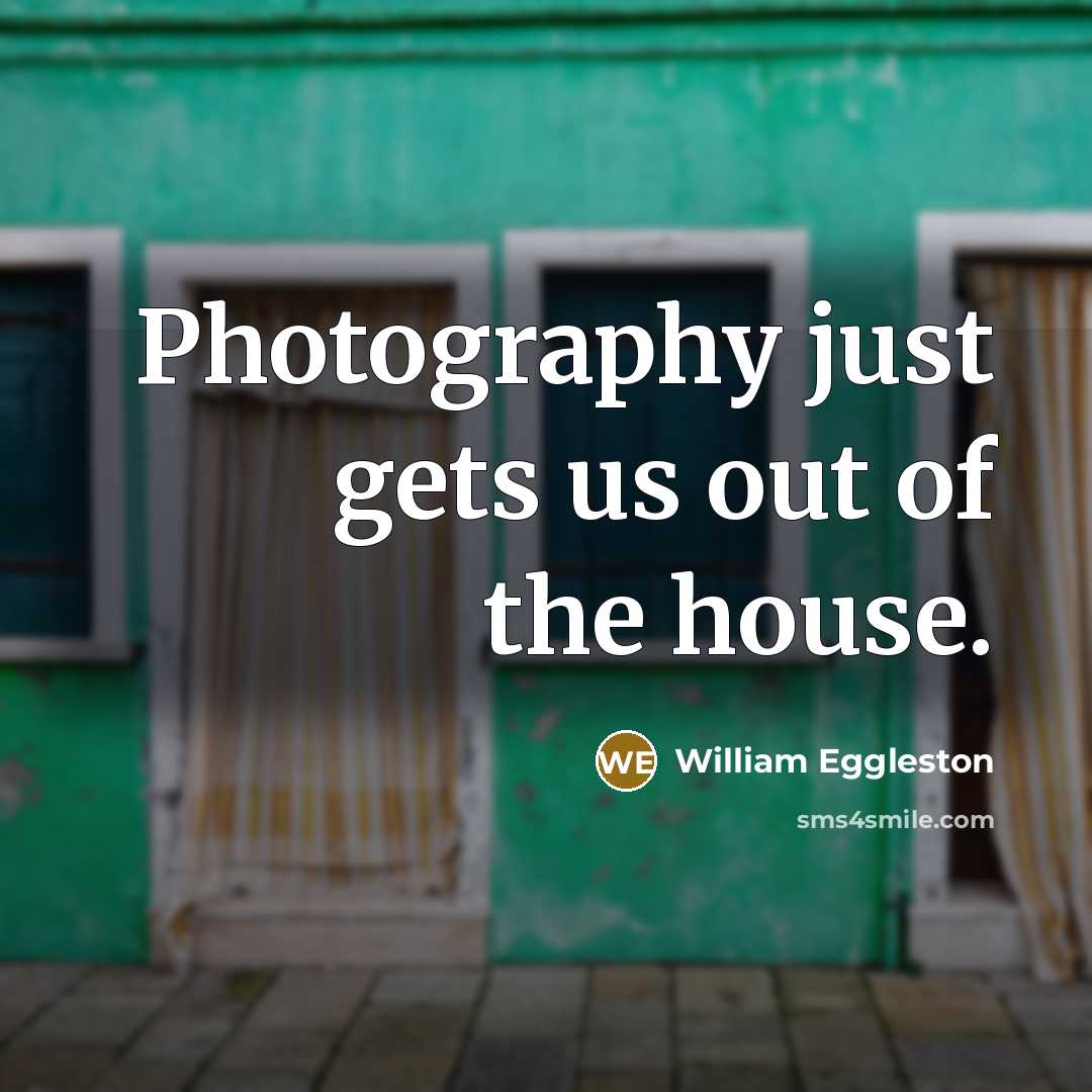 “Photography just gets us out of the house.…” quote by William Eggleston