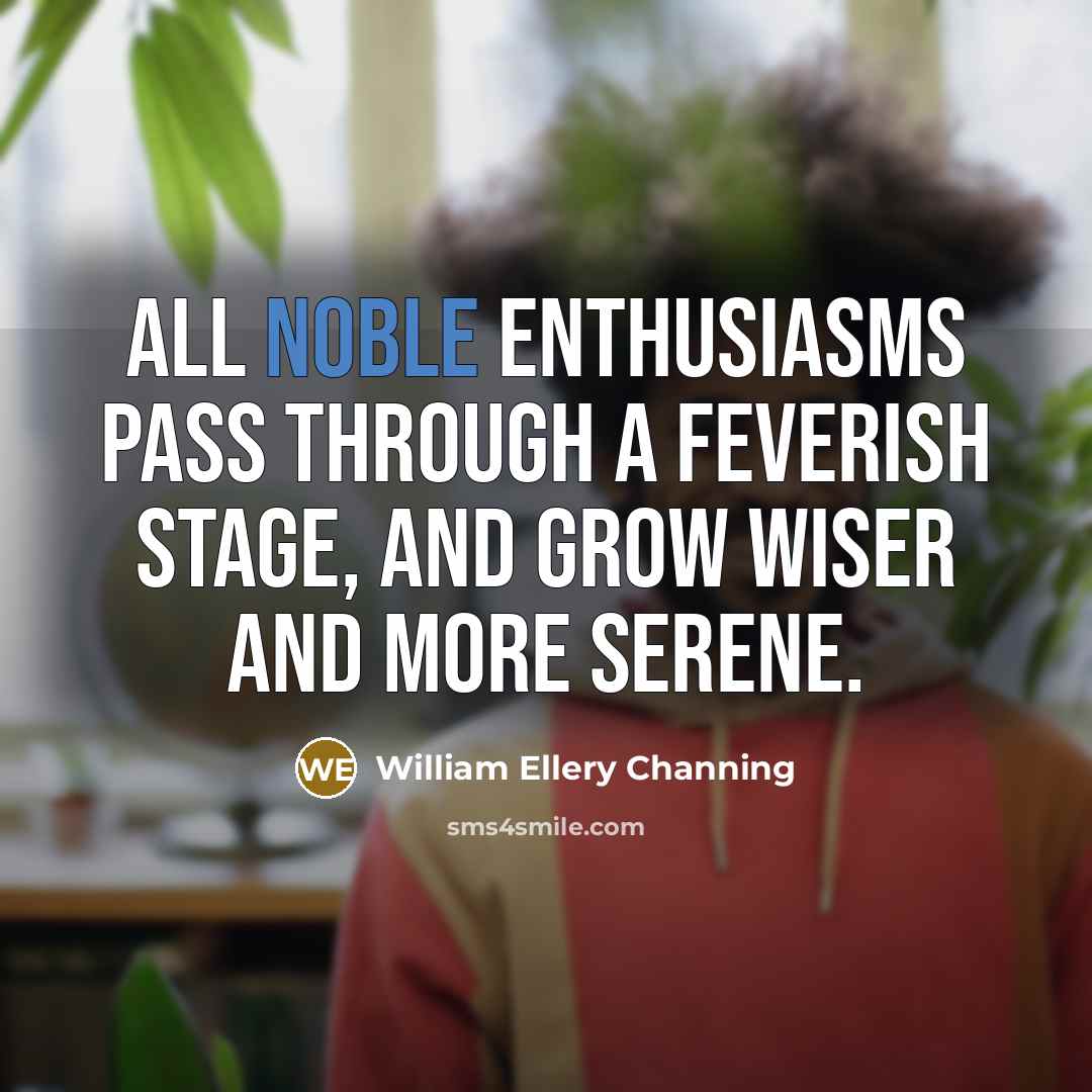 “All noble enthusiasms pass through a feverish stage, and grow…” quote by William Ellery Channing