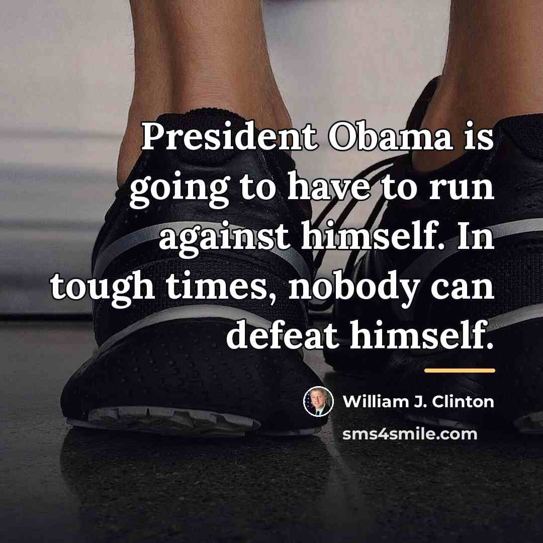 “President Obama is going to have to run against himself.…” quote by William J. Clinton