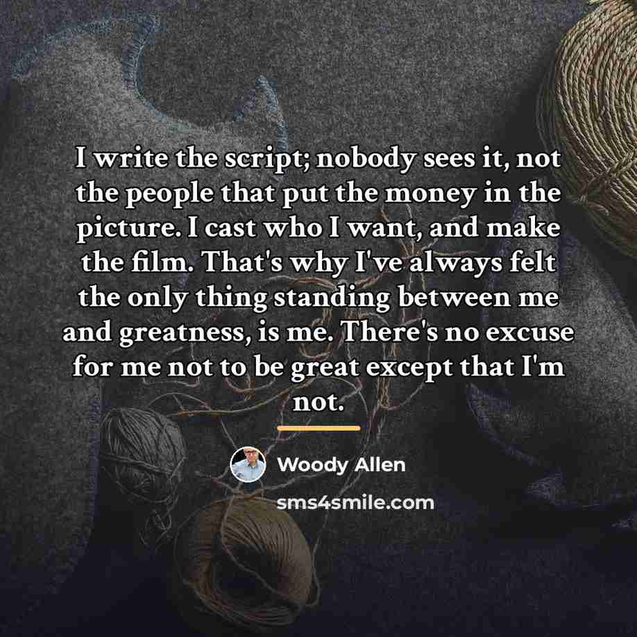 “I write the script; nobody sees it, not the people…” quote by Woody Allen