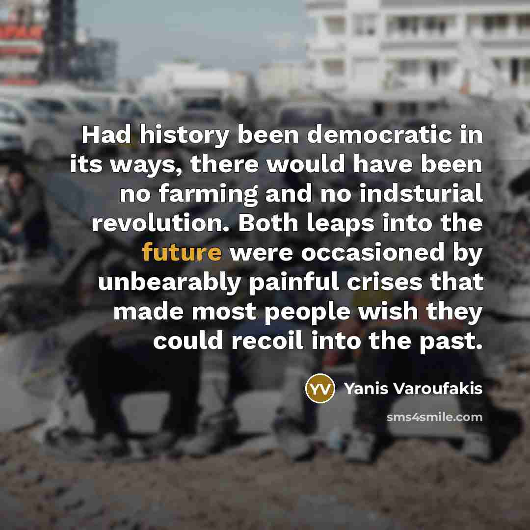 “Had history been democratic in its ways, there would have…” quote by Yanis Varoufakis