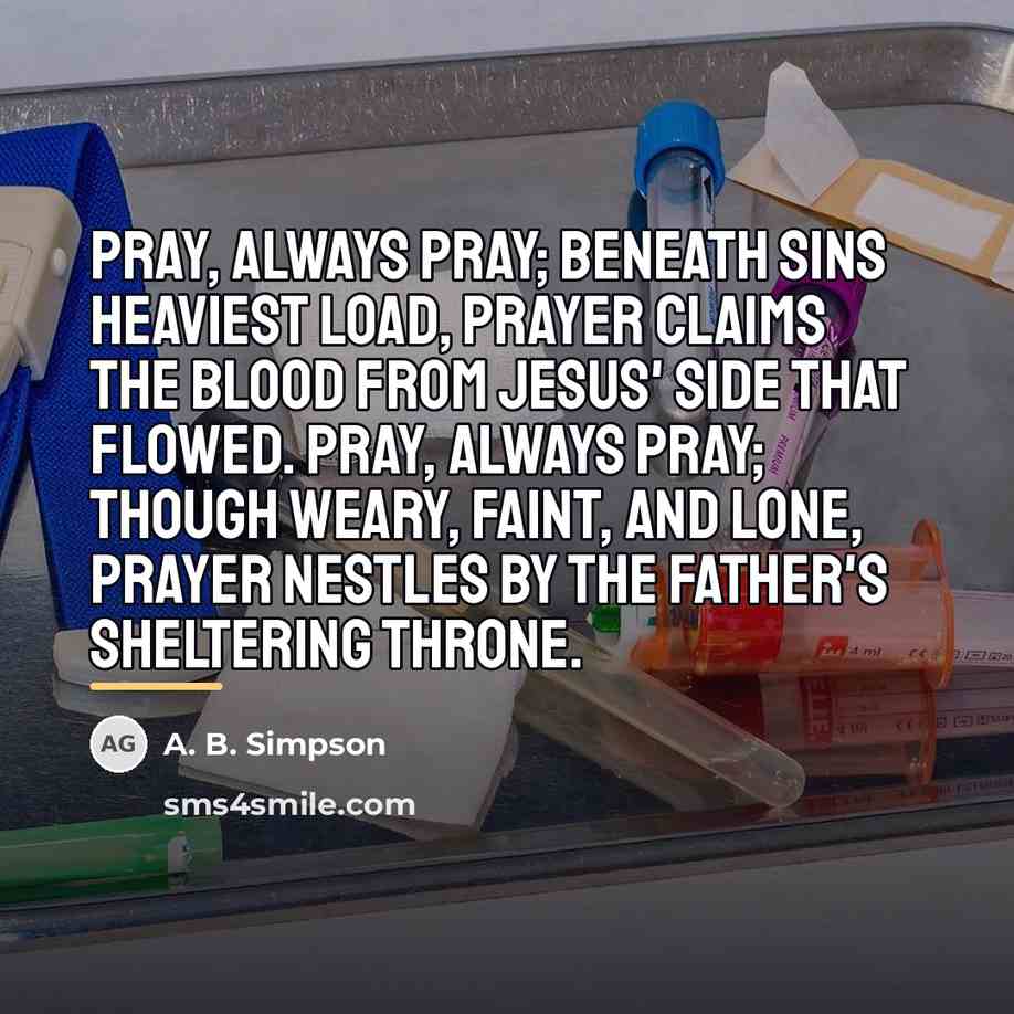 “Pray, always pray; beneath sins heaviest load, Prayer claims the…” quote by A. B. Simpson