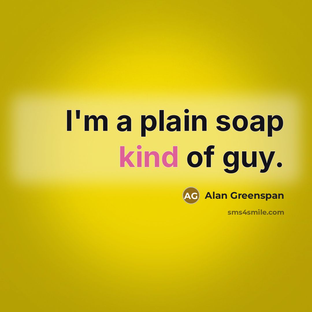 “I'm a plain soap kind of guy.…” quote by Alan Greenspan