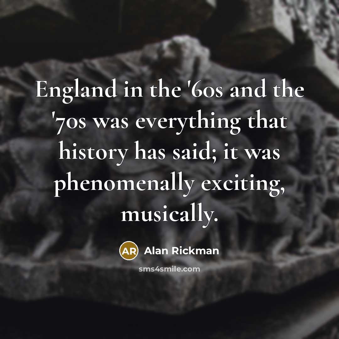 “England in the '60s and the '70s was everything that…” quote by Alan Rickman