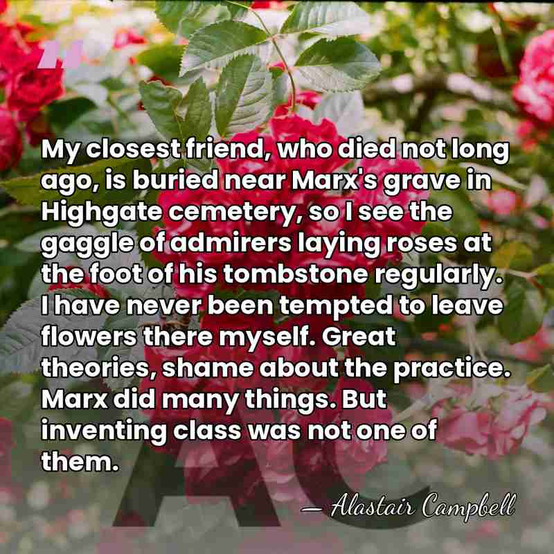 My closest friend, who died not long ago, is buried near Marx's&hellip; - Alastair Campbell