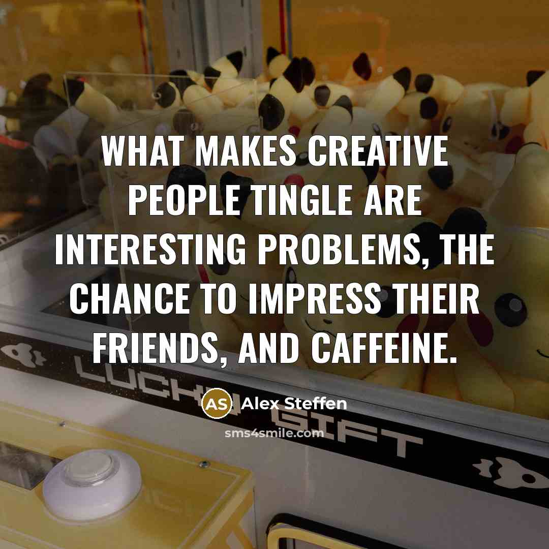“What makes creative people tingle are interesting problems, the chance…” quote by Alex Steffen
