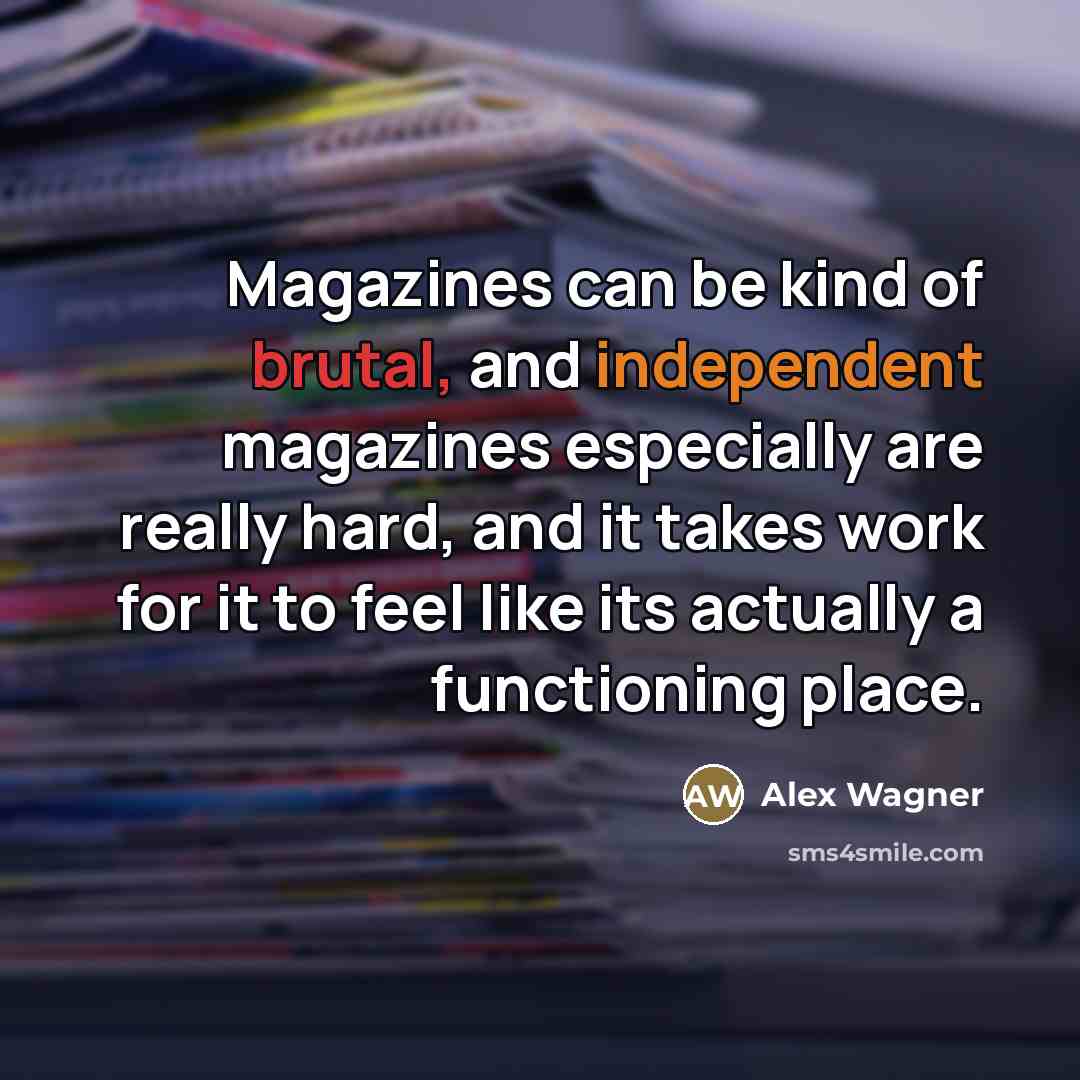 “Magazines can be kind of brutal, and independent magazines especially…” quote by Alex Wagner
