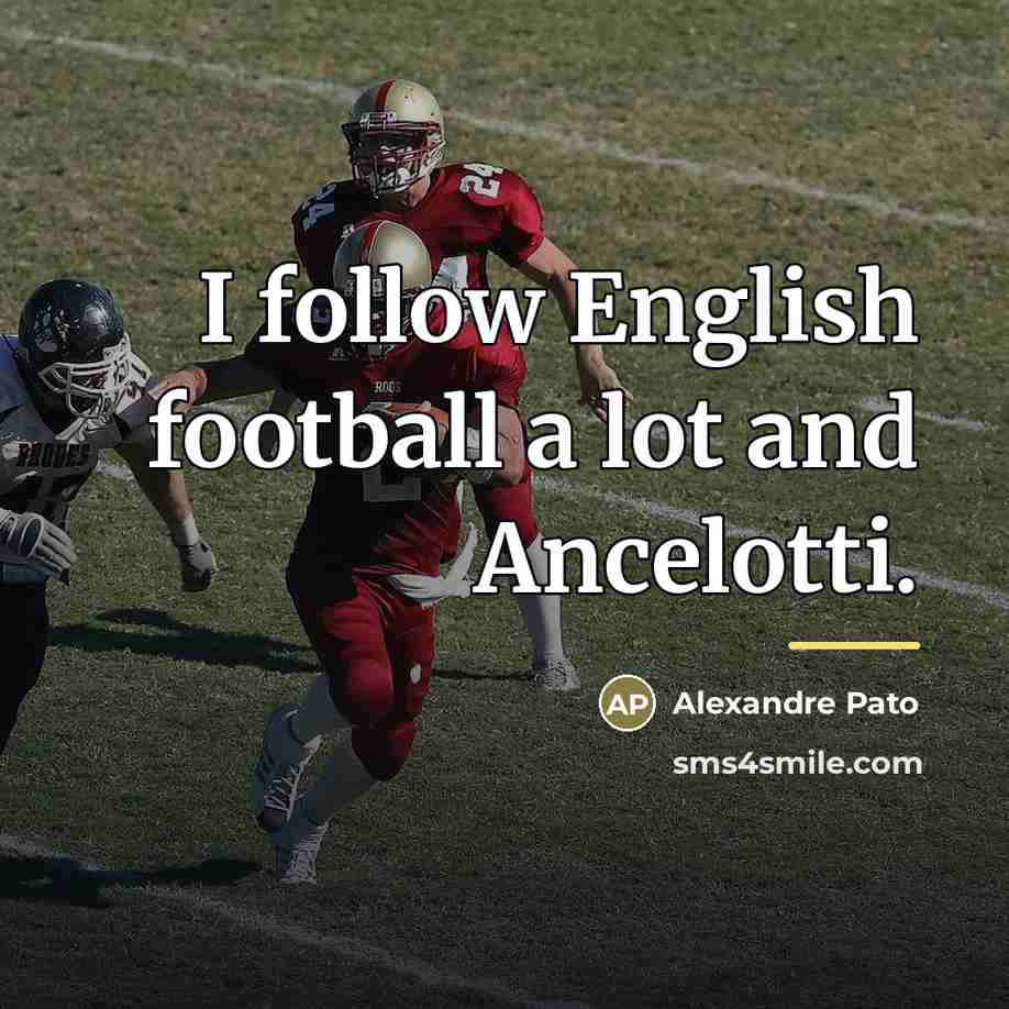 “I follow English football a lot and Ancelotti.…” quote by Alexandre Pato
