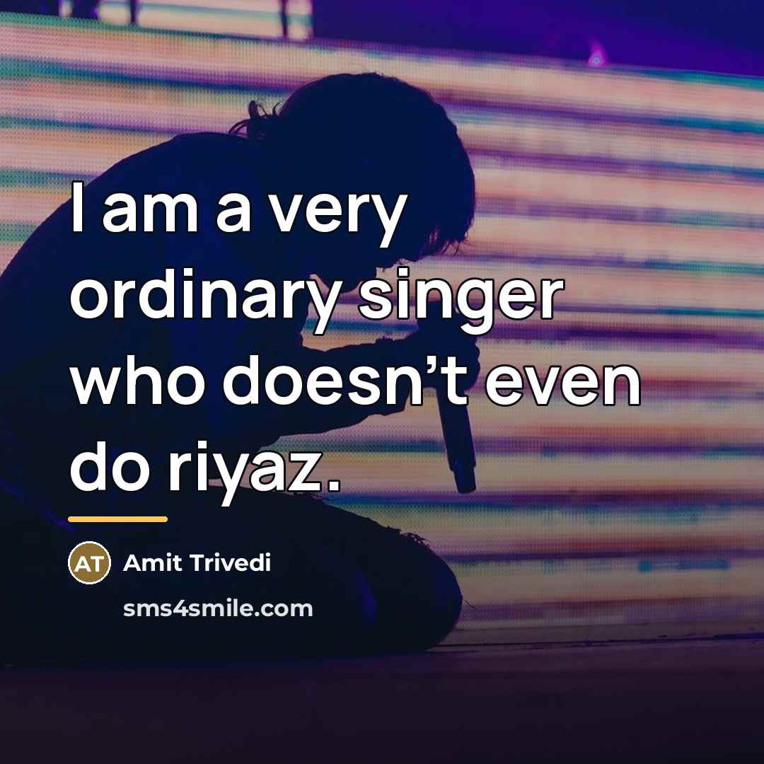 “I am a very ordinary singer who doesn't even do…” quote by Amit Trivedi