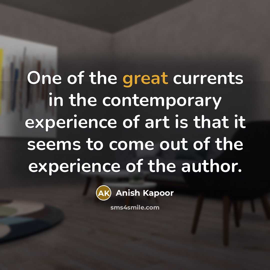 “One of the great currents in the contemporary experience of…” quote by Anish Kapoor
