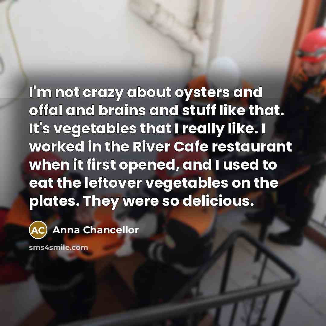 “I'm not crazy about oysters and offal and brains and…” quote by Anna Chancellor