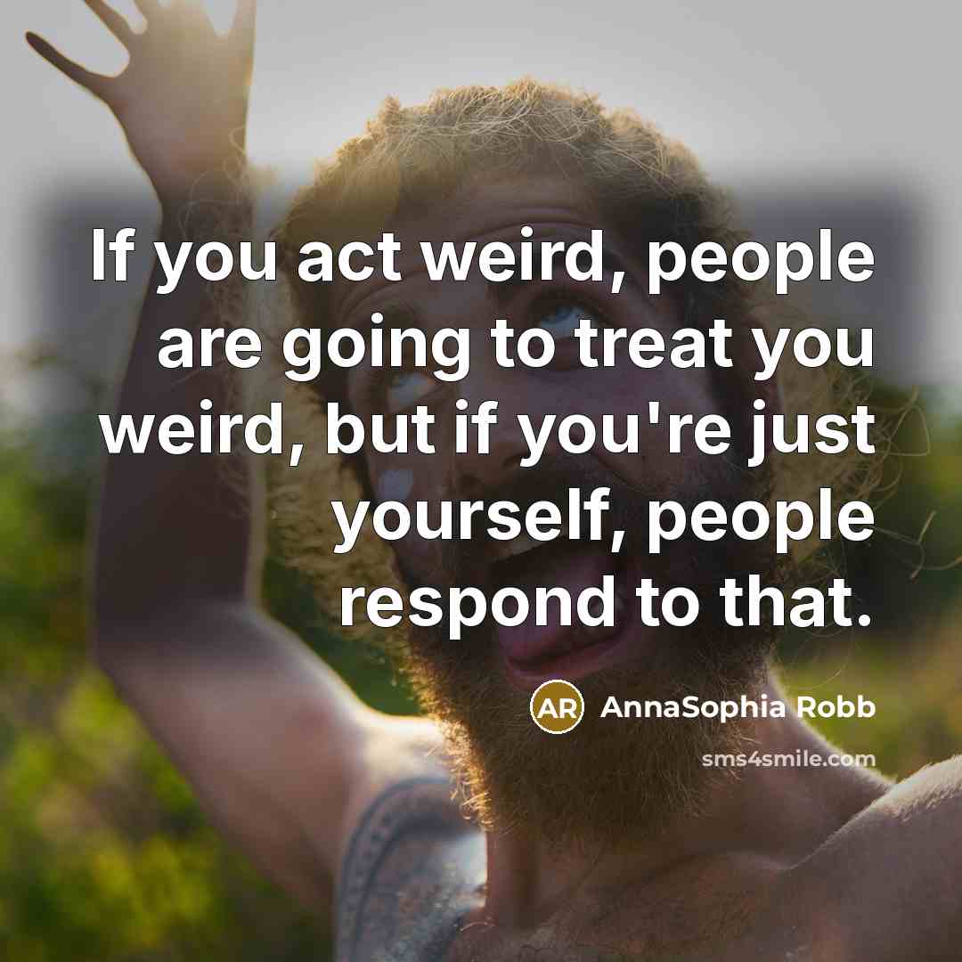 “If you act weird, people are going to treat you…” quote by AnnaSophia Robb