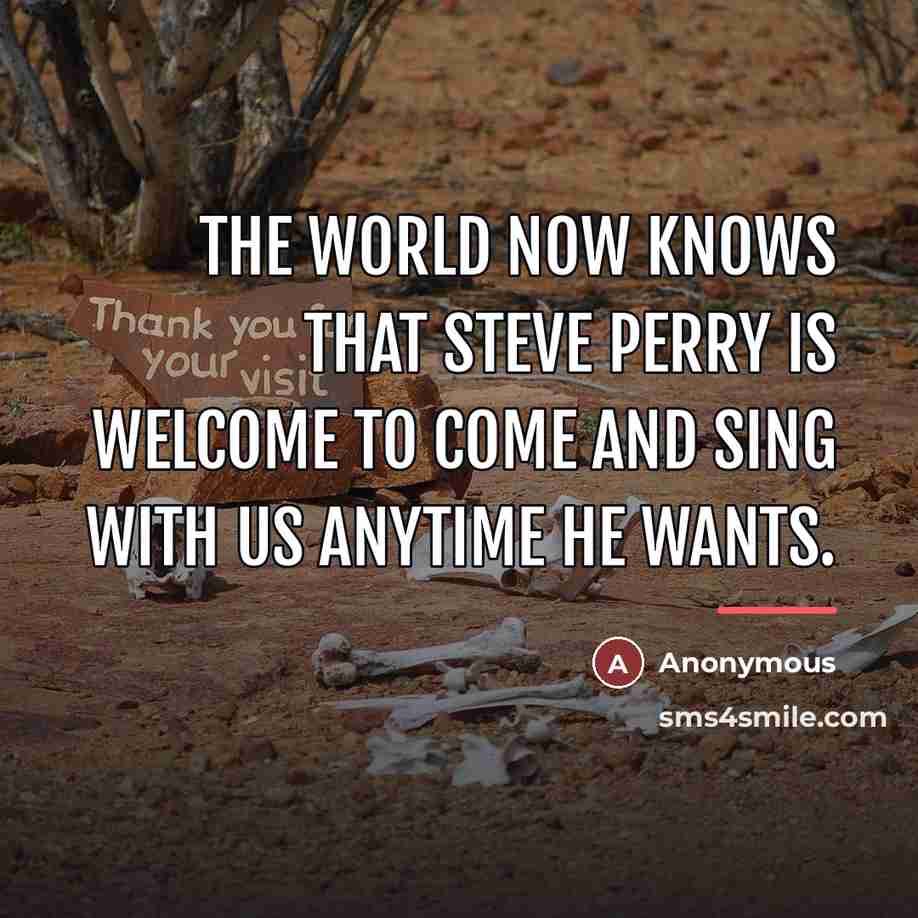 “The world now knows that Steve Perry is welcome to…” quote by Anonymous