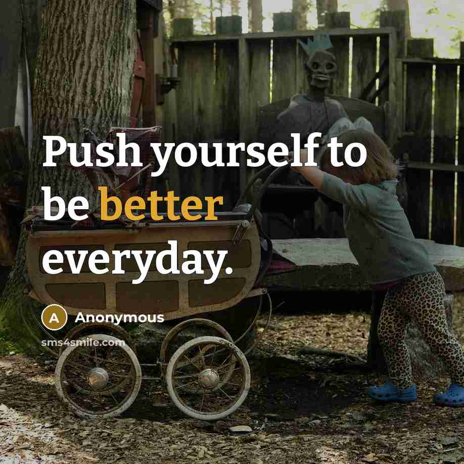 “Push yourself to be better everyday.” quote by Anonymous