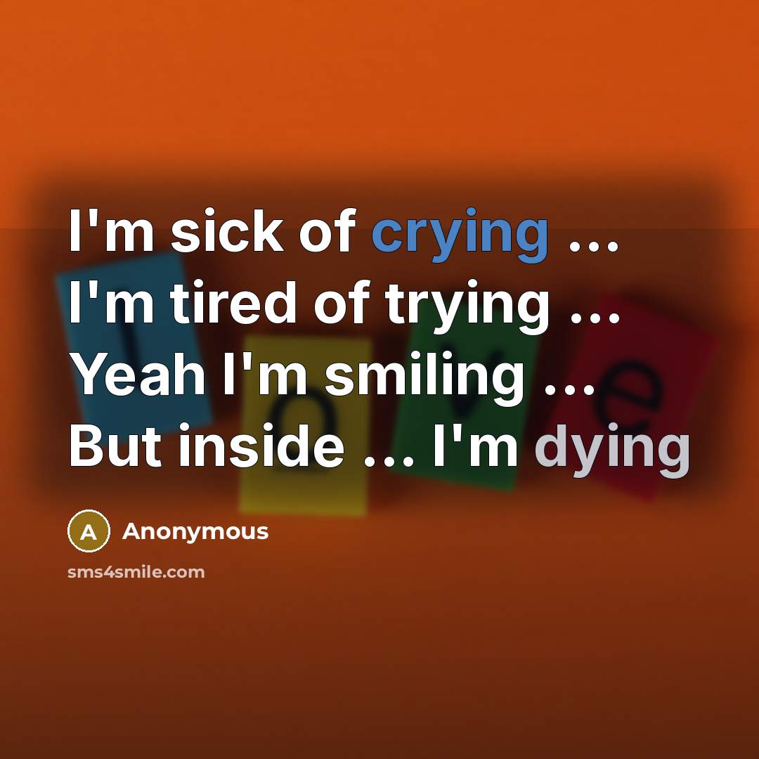 “I'm sick of crying ... I'm tired of trying ...…” quote by Anonymous