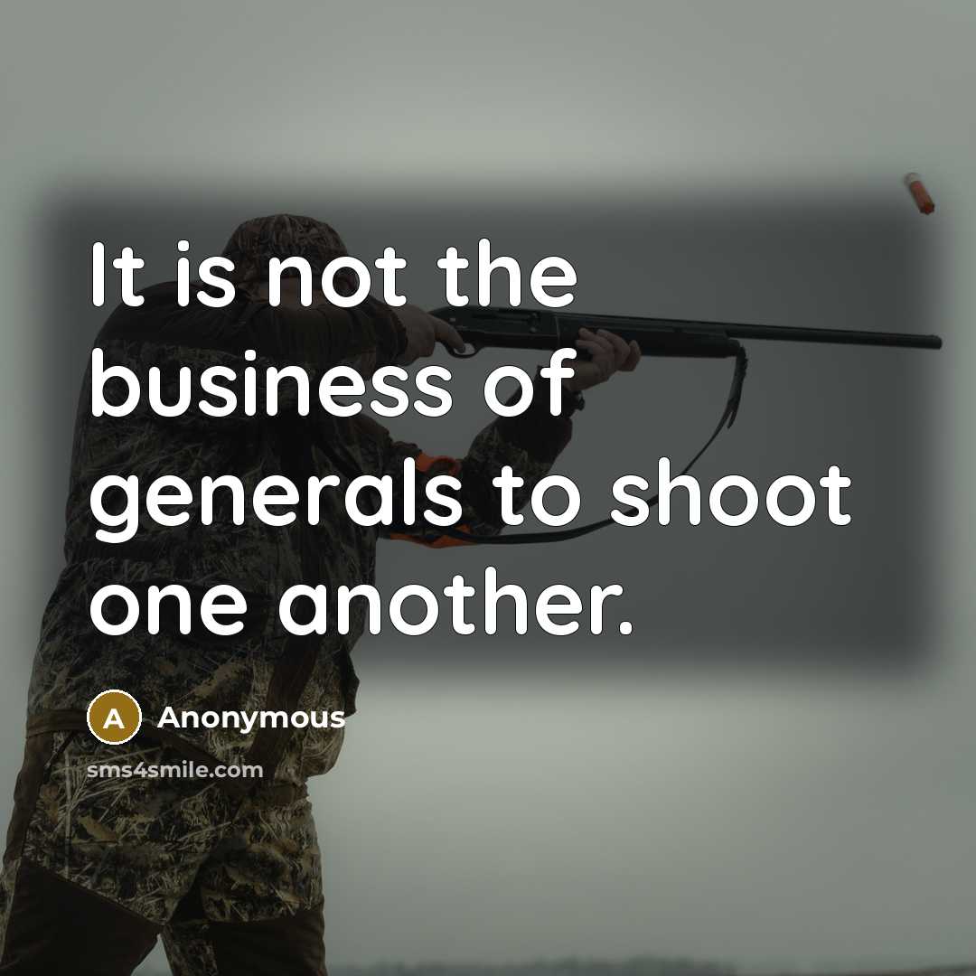 “It is not the business of generals to shoot one…” quote by Anonymous
