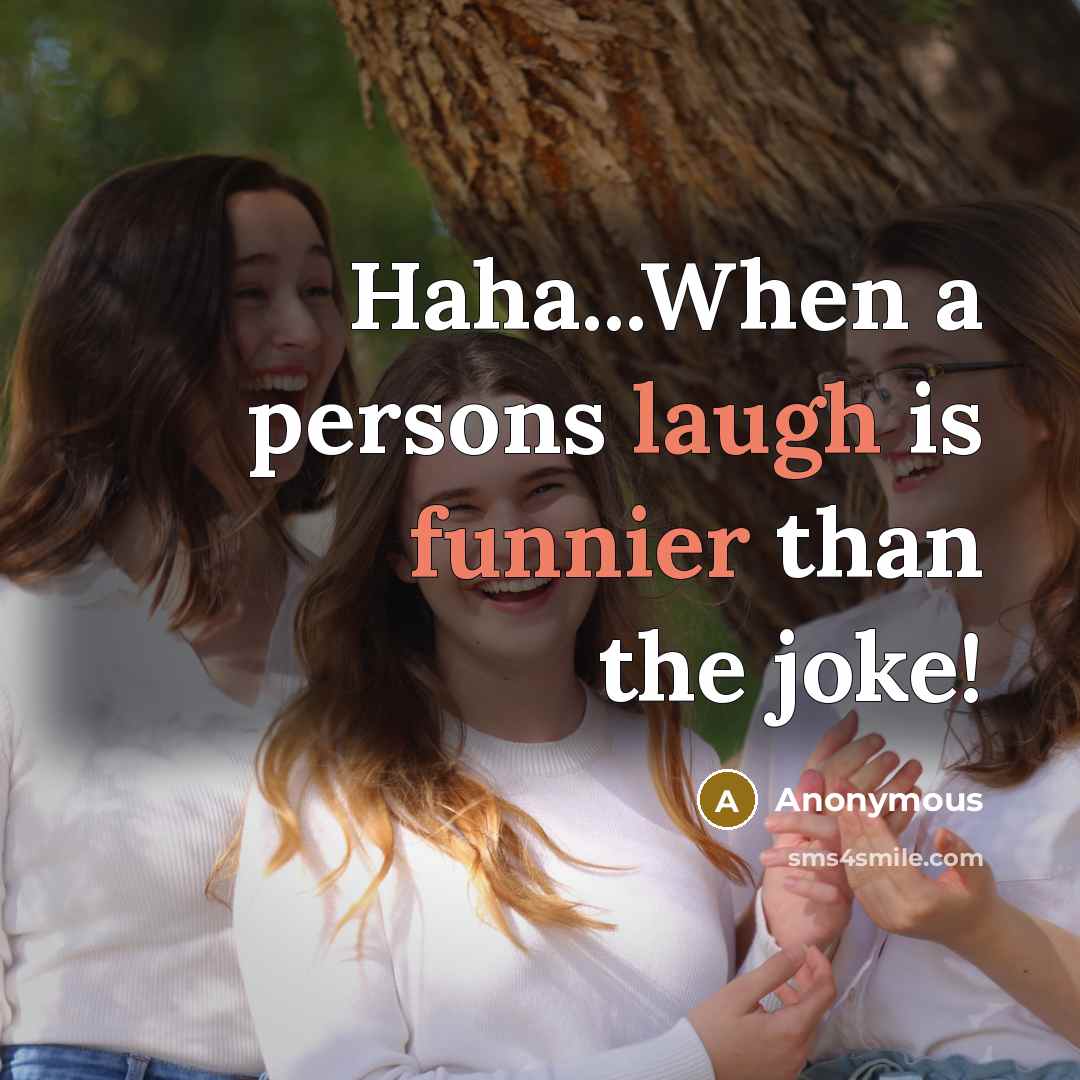 “Haha...When a persons laugh is funnier than the joke!” quote by Anonymous