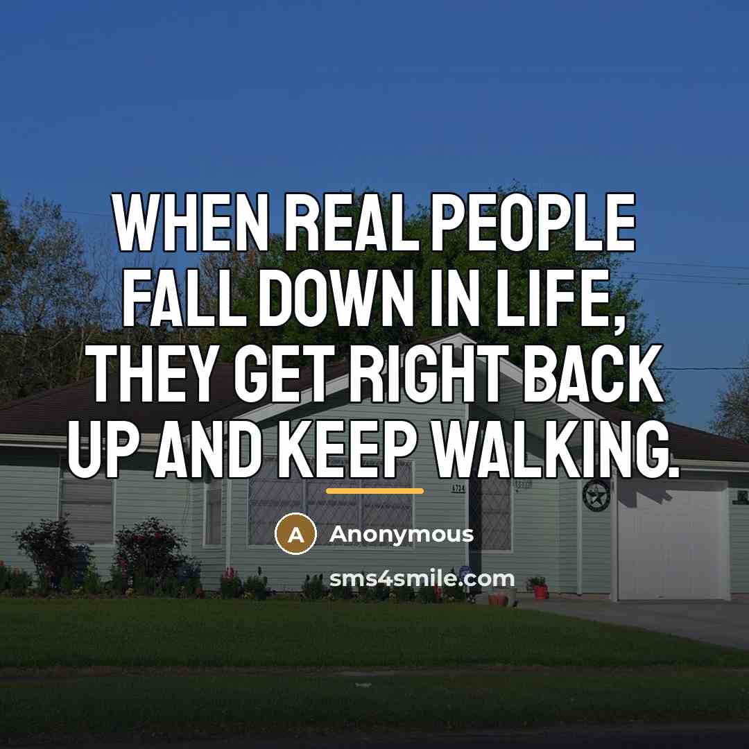 “When real people fall down in life, they get right…” quote by Anonymous