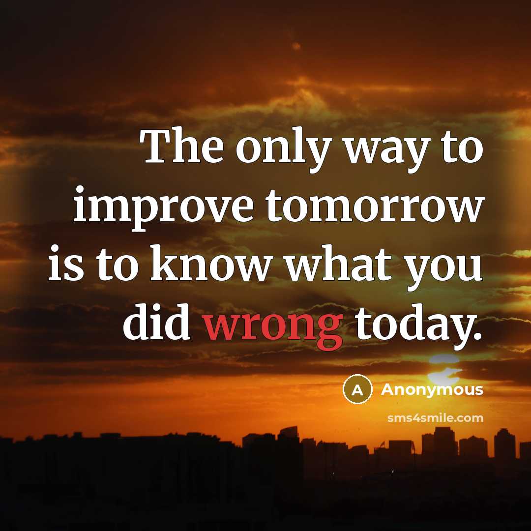 “The only way to improve tomorrow is to know what…” quote by Anonymous