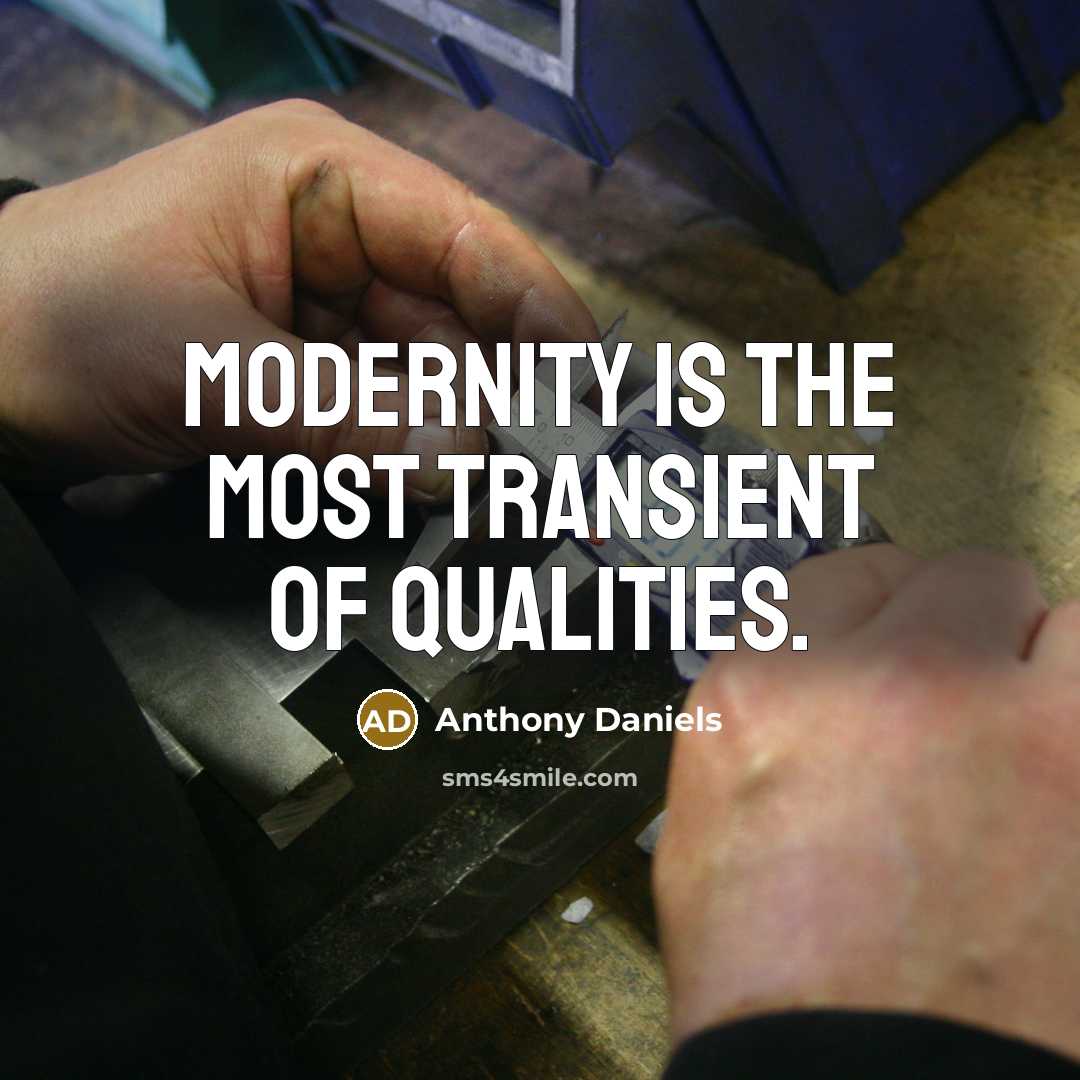 “Modernity is the most transient of qualities.…” quote by Anthony Daniels