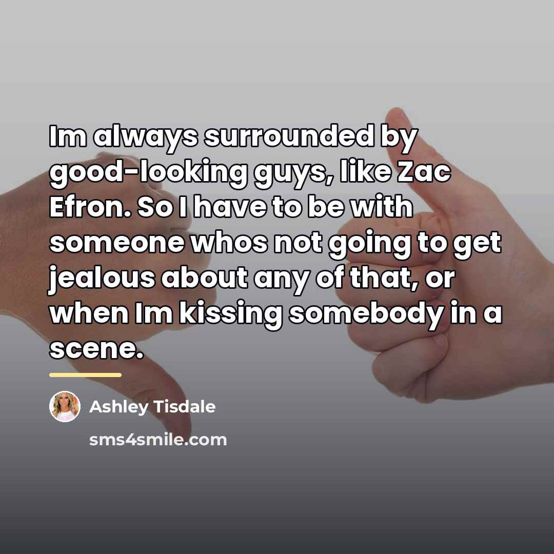 “Im always surrounded by good-looking guys, like Zac Efron. So…” quote by Ashley Tisdale