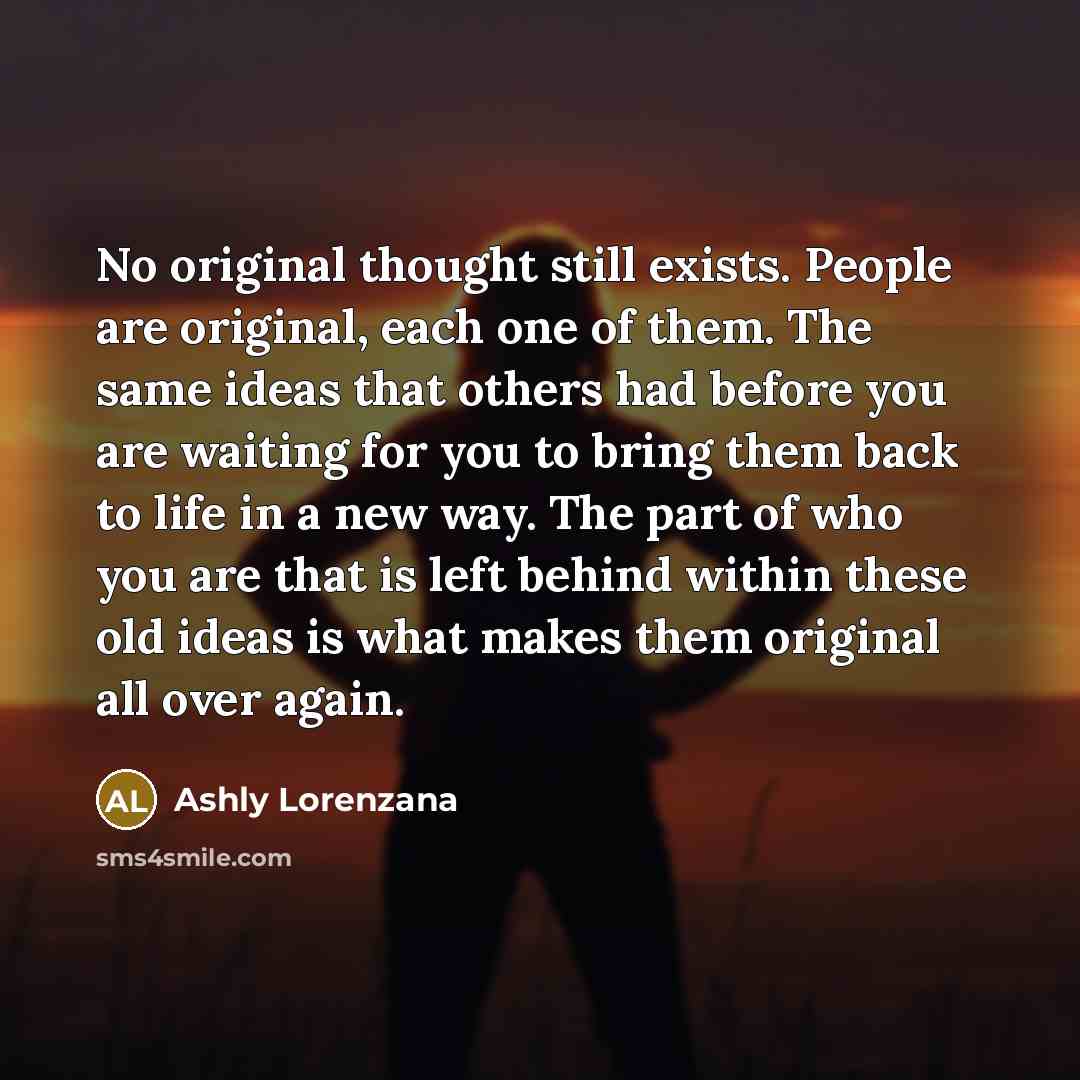 “No original thought still exists. People are original, each one…” quote by Ashly Lorenzana