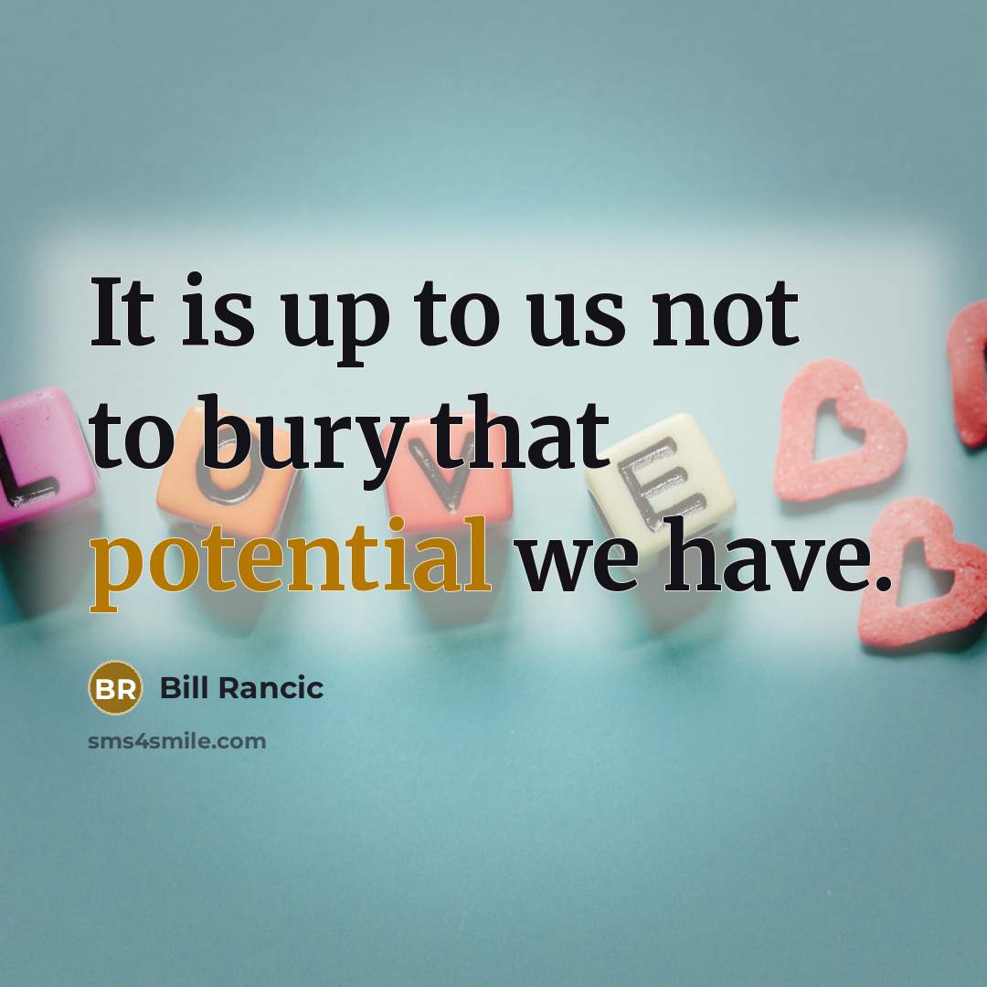 “It is up to us not to bury that potential…” quote by Bill Rancic