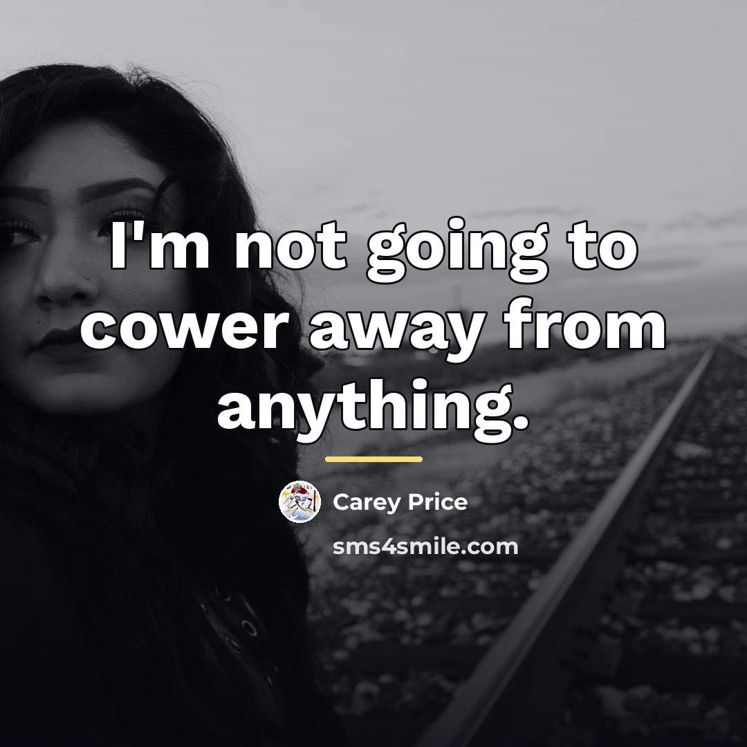 “I'm not going to cower away from anything.…” quote by Carey Price